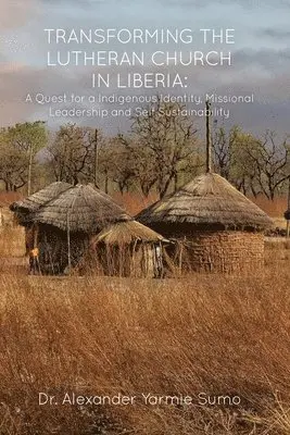 Alexander Yarmie Sumo - Transforming the Lutheran Church in Liberia: A Quest for a Indigenous Identity, Missional Leadership and Self Sustainability, Häftad. Tillgänglighet: Lägg i varukorg