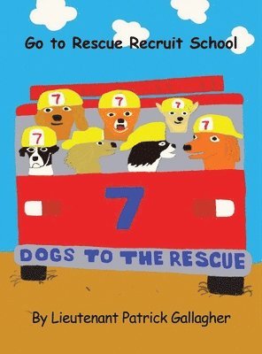 Lieutenant Patrick Gallagher - 7 Dogs to the Rescue: Go to Rescue Recruit School, Inbunden