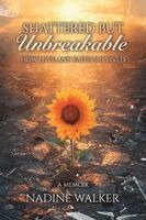 Nadine Walker - Shattered but Unbreakable: How Love and Faith Survived, Häftad