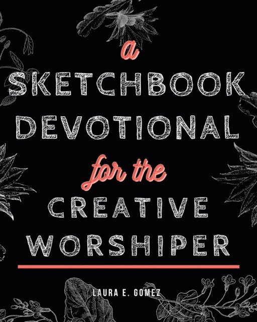 Laura E Gomez - Sketchbook Devotional for the Creative Worshiper, E-bok