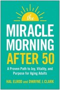 The Miracle Morning After 50: A Proven Path to Joy, Vitality, and Purpose for Aging Adults