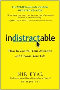 Indistractable, Updated Edition: How to Control Your Attention and Choose Your Life