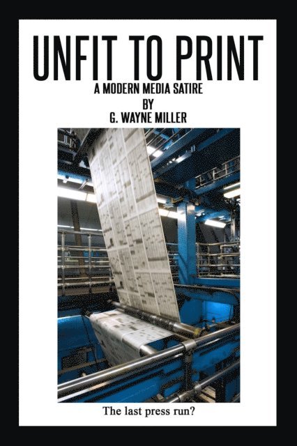 G. Wayne Miller - Unfit to Print: A Modern Media Satire, E-bok
