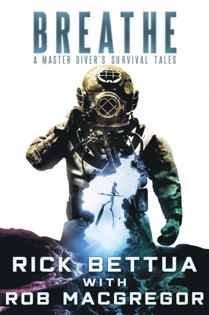 Rob MacGregor, Rick Bettua - Breathe: A Master Diver's Survival Tales, E-bok