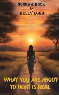 Kelly Lord - What You Are about to Hear Is Real, Inbunden