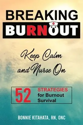 Bonnie Kitahata - BREAKING BURNOUT Keep Calm and Nurse On, Inbunden. Tillgänglighet: Lägg i varukorg