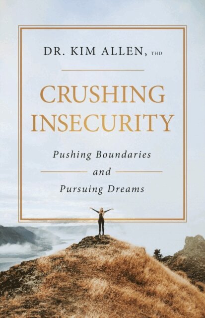 Kim Allen - Crushing Insecurity: Pushing Boundaries and Pursing Dreams, E-bok