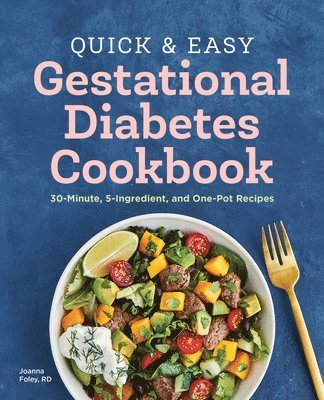 Rd Foley, Joanna - Quick and Easy Gestational Diabetes Cookbook: 30-Minute, 5-Ingredient, and One-Pot Recipes, Häftad