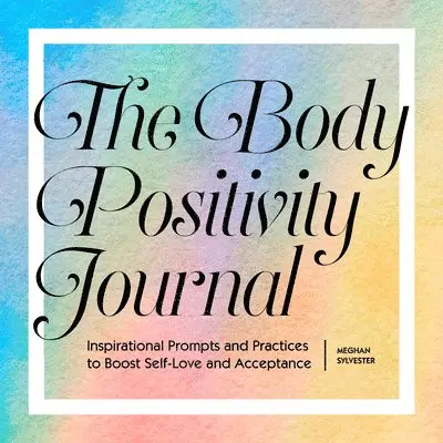 Meghan Sylvester - The Body Positivity Journal: Inspirational Prompts and Practices to Boost Self-Love and Acceptance, Häftad. Tillgänglighet: Lägg i varukorg