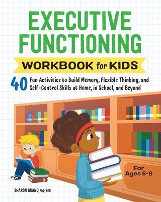 PhD Bcn Grand, Sharon - Executive Functioning Workbook for Kids: 40 Fun Activities to Build Memory, Flexible Thinking, and Self-Control Skills at Home, in School, and Beyond, Häftad