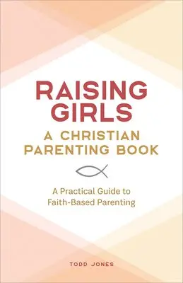 Todd Jones - Raising Girls: A Christian Parenting Book: A Practical Guide to Faith-Based Parenting, Häftad. Tillgänglighet: Lägg i varukorg
