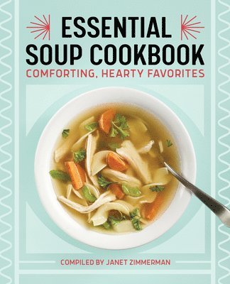 Janet Zimmerman - Essential Soup Cookbook: Comforting, Hearty Favorites, Häftad. Tillgänglighet: Lägg i varukorg