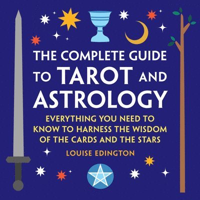 Louise Edington - The Complete Guide to Tarot and Astrology: Everything You Need to Know to Harness the Wisdom of the Cards and the Stars, Häftad