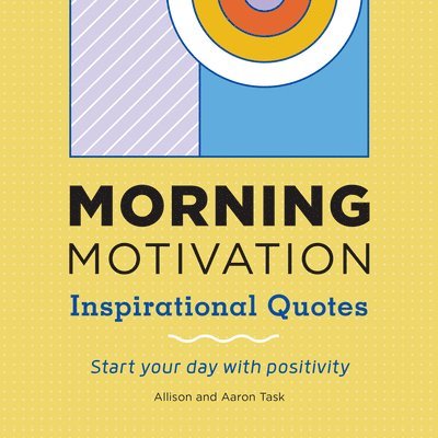 Allison Task, Aaron Task - Morning Motivation: Inspirational Quotes Start Your Day with Positivity, Häftad