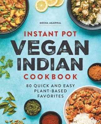 Meena Agarwal - Instant Pot Vegan Indian Cookbook: 80 Quick and Easy Plant-Based Favorites, Häftad