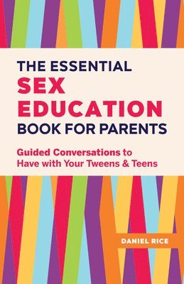 Daniel Rice - The Essential Sex Education Book for Parents: Guided Conversations to Have with Your Tweens and Teens, Häftad