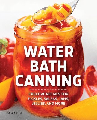 Renee Pottle - Water Bath Canning: Creative Recipes for Pickles, Salsas, Jams, Jellies, and More, Häftad. Tillgänglighet: Lägg i varukorg