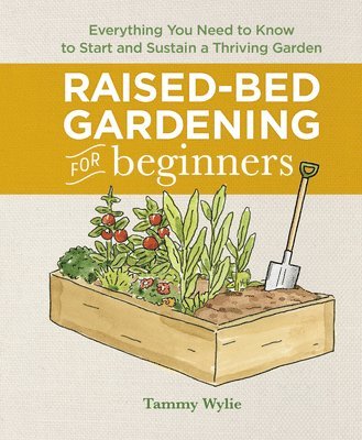 Tammy Wylie - Raised-Bed Gardening for Beginners: Everything You Need to Know to Start and Sustain a Thriving Garden, Inbunden. Tillgänglighet: Lägg i varukorg