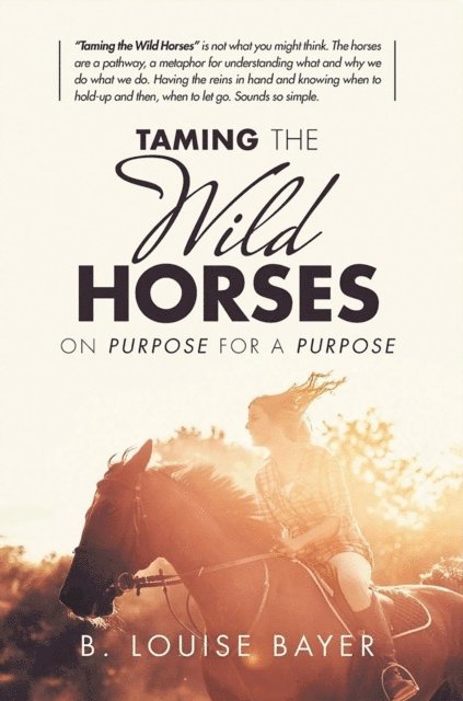 B. Louise Bayer - Taming The Wild Horses On Purpose For A Purpose, E-bok