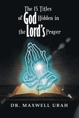 Maxwell Ubah - The 15 Titles of God Hidden in the Lord's Prayer, Häftad. Tillgänglighet: Lägg i varukorg