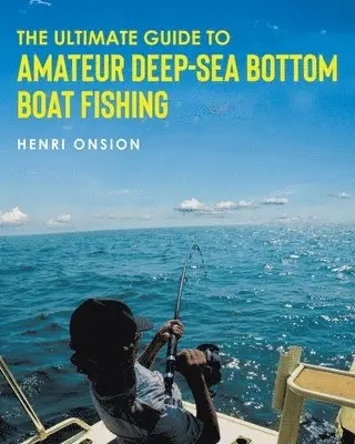 Henri Onsion - Ultimate Guide To Amateur Deep-Sea Bottom Boat Fishing, Häftad. Tillgänglighet: Tillfälligt slut