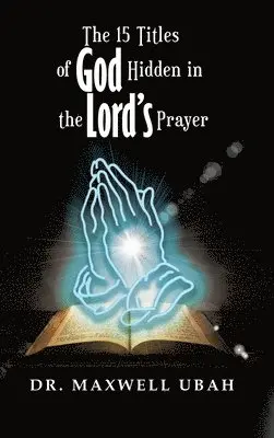 Maxwell Ubah - The 15 Titles of God Hidden in the Lord's Prayer, Inbunden. Tillgänglighet: Lägg i varukorg