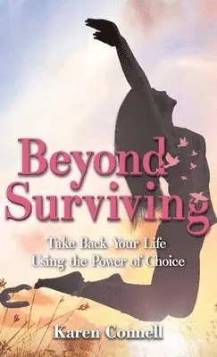 Karen Connell - Beyond Surviving: Take Back Your Life Using the Power of Choice, Inbunden. Tillgänglighet: Lägg i varukorg