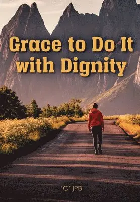 'C' Jpb - Grace to Do it with Dignity, Inbunden. Tillgänglighet: Lägg i varukorg