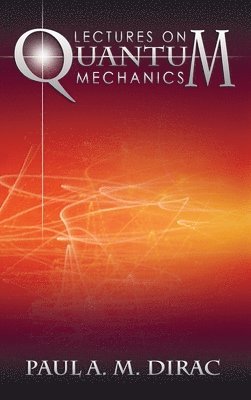 Paul A M Dirac - Lectures on Quantum Mechanics, Inbunden