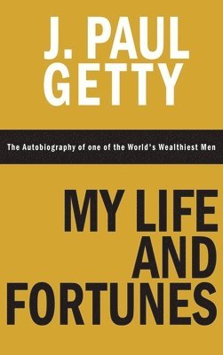 J Paul Getty - My Life and Fortunes, The Autobiography of one of the World's Wealthiest Men, Inbunden