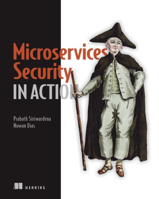 Prabath Siriwardena, Wajjakkara Kankanamge Anthony Nuwan Dias - Microservices Security in Action, E-bok