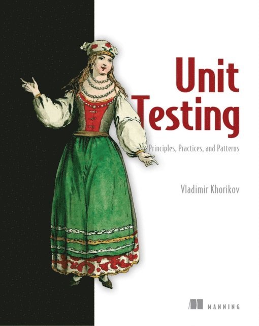 Vladimir Khorikov - Unit Testing Principles, Practices, and Patterns, E-bok