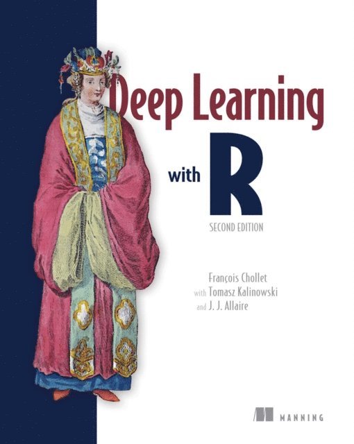 J. J. Allaire, Tomasz Kalinowski, Francois Chollet - Deep Learning with R, Second Edition, E-bok