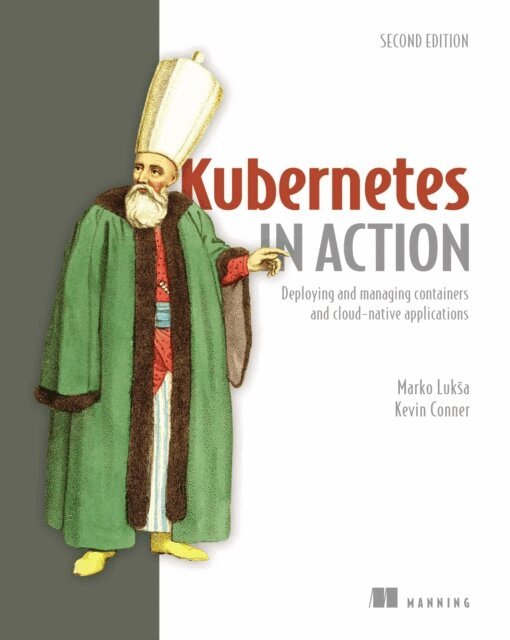 Kevin Conner, Marko Luksa - Kubernetes in Action, Second Edition, E-bok