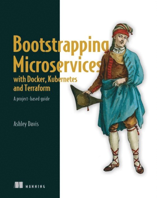 Ashley Davis - Bootstrapping Microservices with Docker, Kubernetes, and Terraform, E-bok