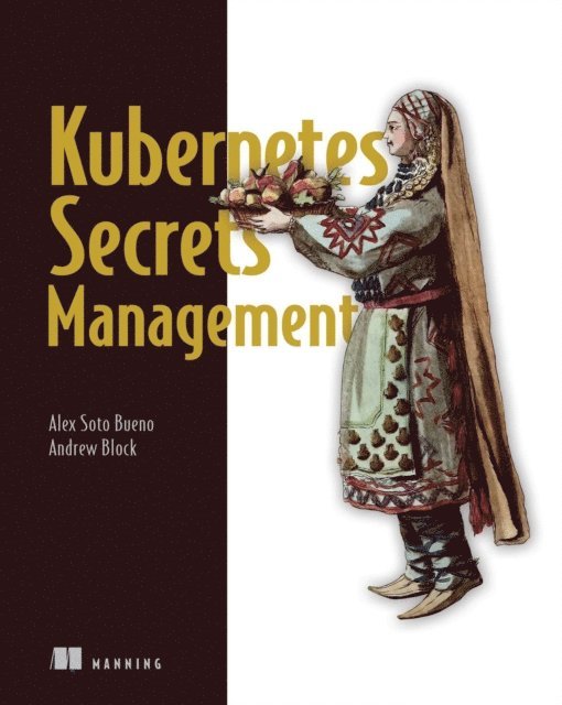 Andrew Block, Alex Soto Bueno - Kubernetes Secrets Management, E-bok