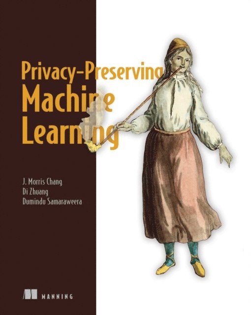 G. Dumindu Samaraweera, Di Zhuang, J. Morris Chang - Privacy-Preserving Machine Learning, E-bok