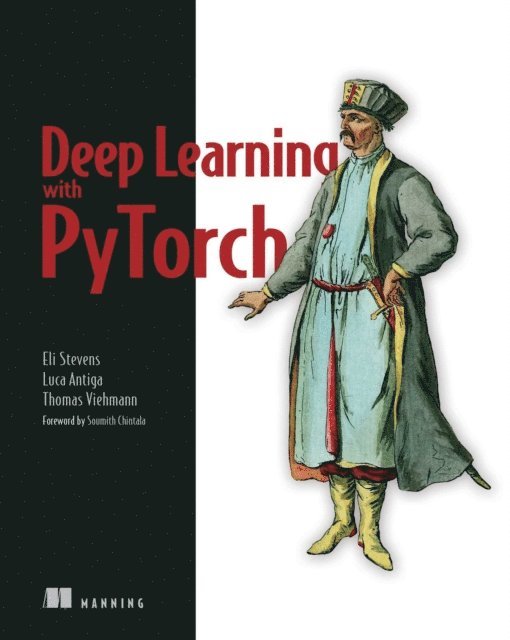 Thomas Viehmann, Eli Stevens, Luca Pietro Giovanni Antiga - Deep Learning with PyTorch, E-bok