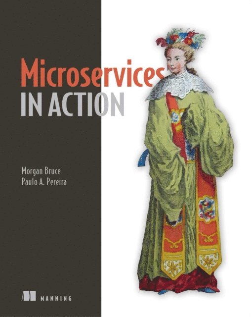 Paulo A Pereira, Morgan Bruce - Microservices in Action, E-bok