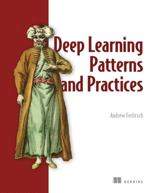 Andrew Ferlitsch - Deep Learning Patterns and Practices, E-bok. Tillgänglighet: Lägg i varukorg