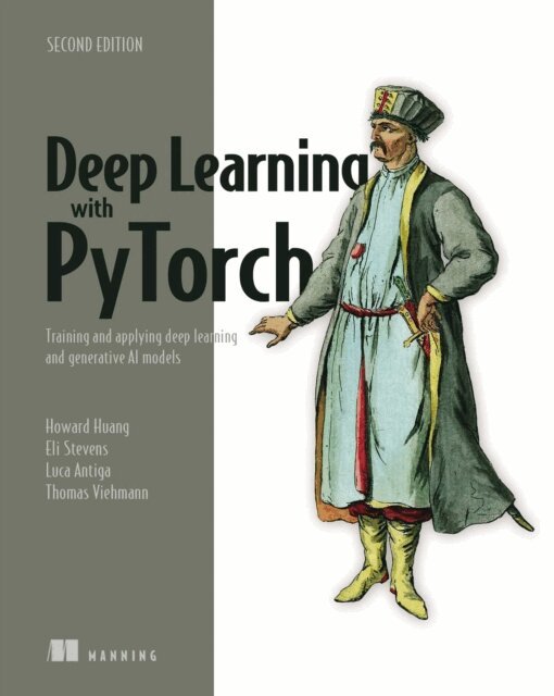 Thomas Viehmann, Howard Huang, Eli Stevens, Luca Antiga - Deep Learning with PyTorch, Second Edition, E-bok