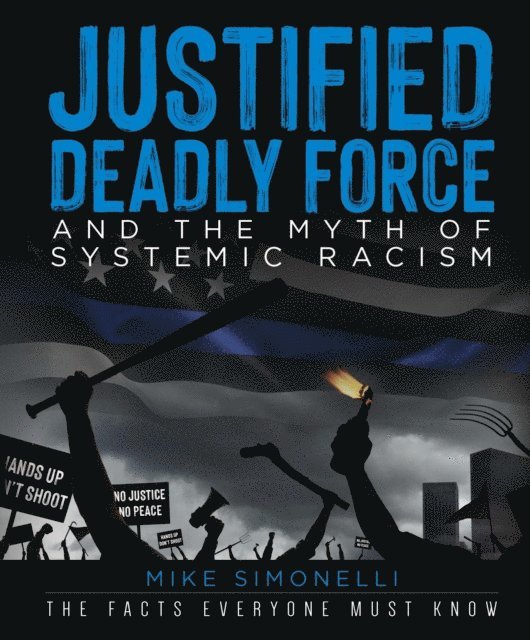 Mike Simonelli - Justified Deadly Force and the Myth of Systemic Racism, E-bok