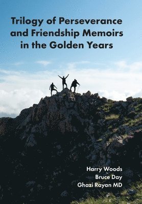 Ghazi Rayan, Bruce Day, Harry Woods - Trilogy of Perseverance and Friendship Memoirs in the Golden Years, Inbunden