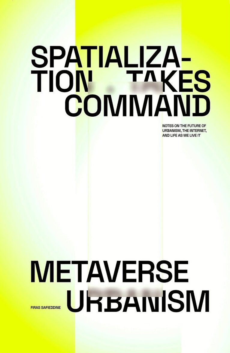 Firas Safieddine, Reine El Ariss, Reine el Ariss - Spatialization Takes Command. Metaverse Urbanism, Inbunden