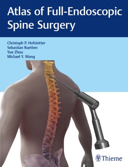 Michael Y. Wang, Yue Zhou, Sebastian Ruetten, Christoph P. Hofstetter - Atlas of Full-Endoscopic Spine Surgery, E-bok