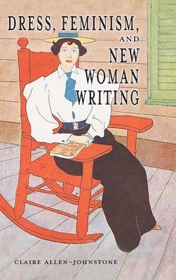 Claire Allen-Johnstone - Dress, Feminism, and New Woman Writing, Inbunden