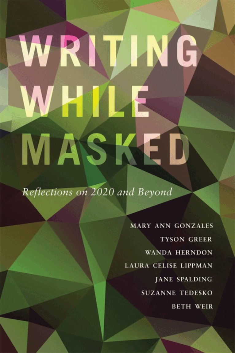 Mary Ann Gonzales, Tyson Greer, Wanda Herndon, Laura Celise Lippman, Jane Spalding, Suzanne Tedesko, Beth Weir - Writing While Masked, Häftad