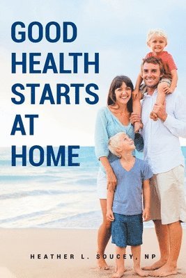 Heather Soucey NP - Good Health Starts at Home, Häftad