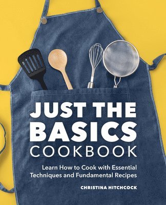 Christina Hitchcock - Just the Basics Cookbook: Learn How to Cook with Essential Techniques and Fundamental Recipes, Häftad. Tillgänglighet: Lägg i varukorg