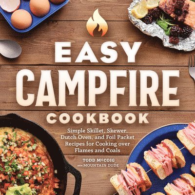 Mountain Dude - Easy Campfire Cookbook: Simple Skillet, Skewer, Dutch Oven, and Foil Packet Recipes for Cooking Over Flames and Coals, Häftad. Tillgänglighet: Lägg i varukorg
